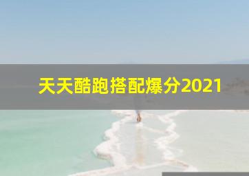 天天酷跑搭配爆分2021