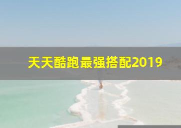 天天酷跑最强搭配2019