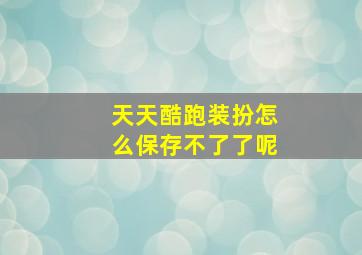 天天酷跑装扮怎么保存不了了呢