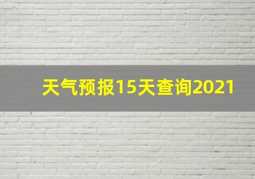 天气预报15天查询2021