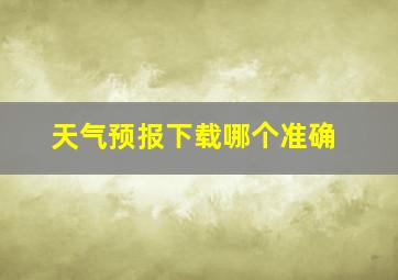 天气预报下载哪个准确