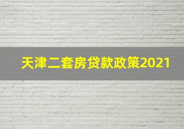 天津二套房贷款政策2021