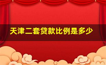 天津二套贷款比例是多少