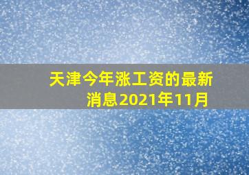 天津今年涨工资的最新消息2021年11月