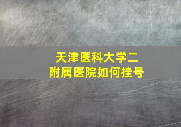 天津医科大学二附属医院如何挂号