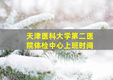 天津医科大学第二医院体检中心上班时间