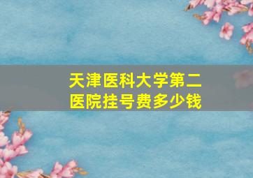 天津医科大学第二医院挂号费多少钱