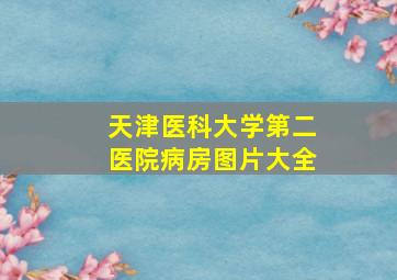 天津医科大学第二医院病房图片大全