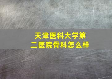 天津医科大学第二医院骨科怎么样