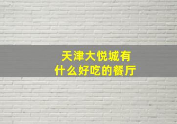 天津大悦城有什么好吃的餐厅