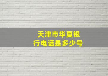 天津市华夏银行电话是多少号