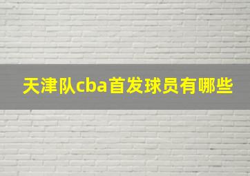 天津队cba首发球员有哪些