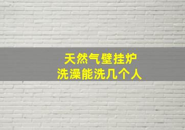 天然气壁挂炉洗澡能洗几个人