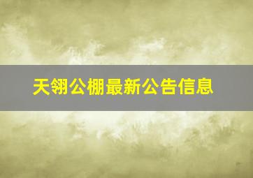 天翎公棚最新公告信息