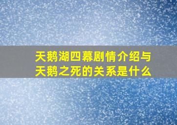 天鹅湖四幕剧情介绍与天鹅之死的关系是什么