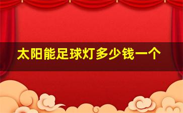 太阳能足球灯多少钱一个