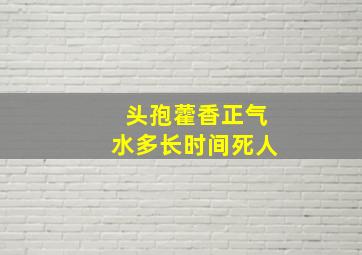 头孢藿香正气水多长时间死人