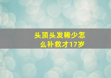 头顶头发稀少怎么补救才17岁