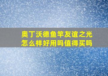 奥丁沃德鱼竿友谊之光怎么样好用吗值得买吗