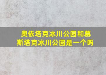 奥依塔克冰川公园和慕斯塔克冰川公园是一个吗