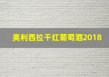 奥利西拉干红葡萄酒2018