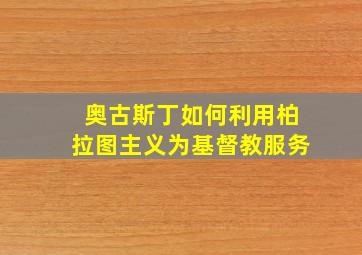 奥古斯丁如何利用柏拉图主义为基督教服务