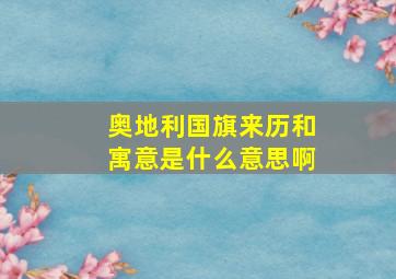 奥地利国旗来历和寓意是什么意思啊