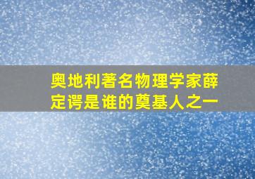 奥地利著名物理学家薛定谔是谁的奠基人之一