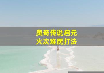 奥奇传说启元火次难民打法