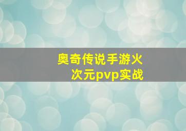 奥奇传说手游火次元pvp实战