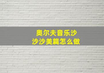 奥尔夫音乐沙沙沙美篇怎么做