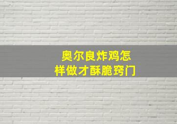 奥尔良炸鸡怎样做才酥脆窍门