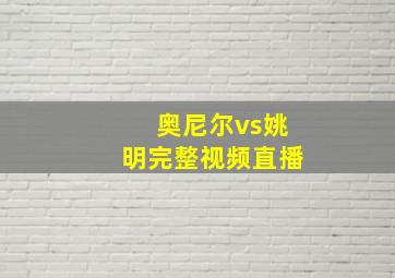 奥尼尔vs姚明完整视频直播