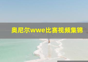 奥尼尔wwe比赛视频集锦