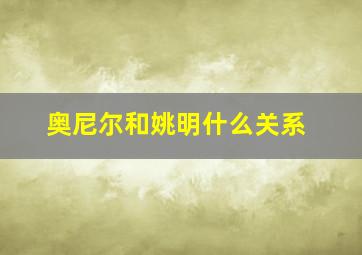 奥尼尔和姚明什么关系