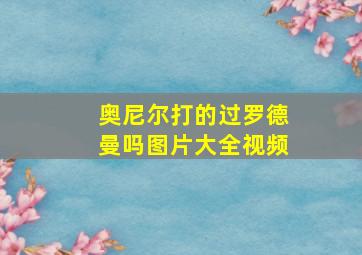 奥尼尔打的过罗德曼吗图片大全视频