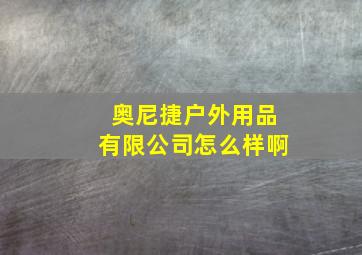 奥尼捷户外用品有限公司怎么样啊