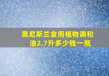 奥尼斯兰食用植物调和油2.7升多少钱一瓶