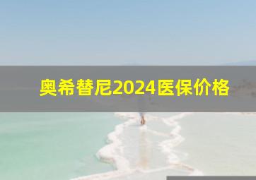 奥希替尼2024医保价格