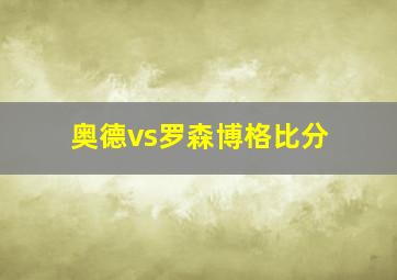 奥德vs罗森博格比分