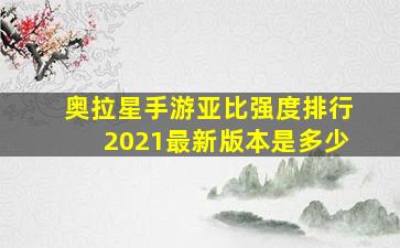 奥拉星手游亚比强度排行2021最新版本是多少