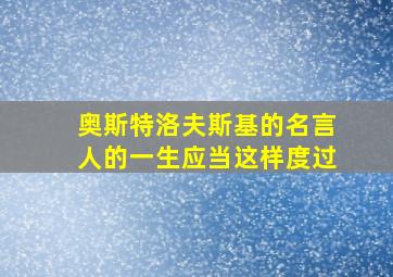 奥斯特洛夫斯基的名言人的一生应当这样度过