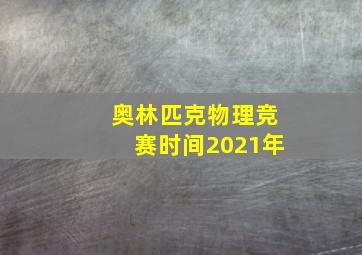 奥林匹克物理竞赛时间2021年