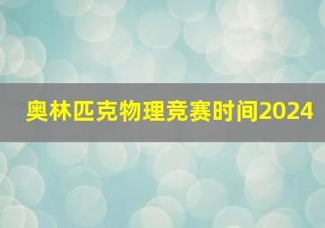 奥林匹克物理竞赛时间2024