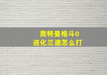 奥特曼格斗0进化兰迪怎么打