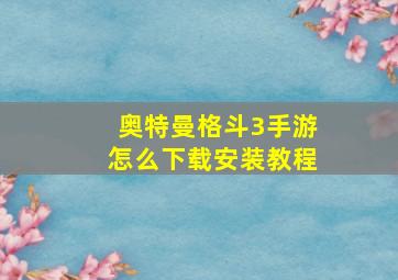 奥特曼格斗3手游怎么下载安装教程