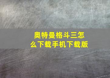 奥特曼格斗三怎么下载手机下载版