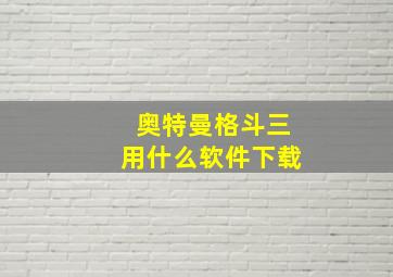 奥特曼格斗三用什么软件下载