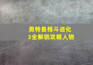 奥特曼格斗进化3全解锁攻略人物