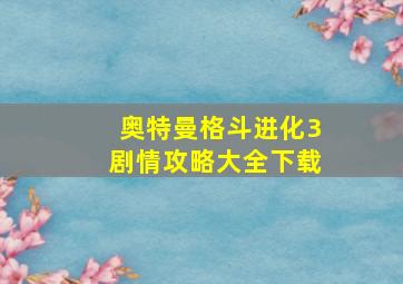 奥特曼格斗进化3剧情攻略大全下载